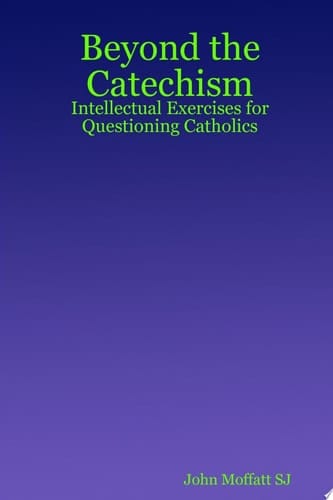 Beyond the Catechism Intellectual Exercises for Questioning Catholics