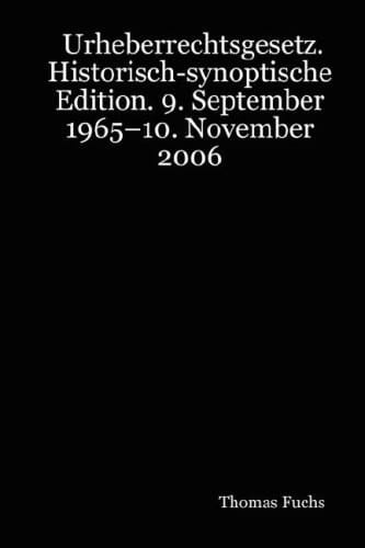 Urheberrechtsgesetz. Historisch-synoptische Edition. 9. September 1965-10. November 2006