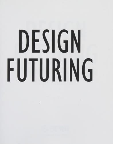 Design Futuring: Sustainability, Ethics and New Practice