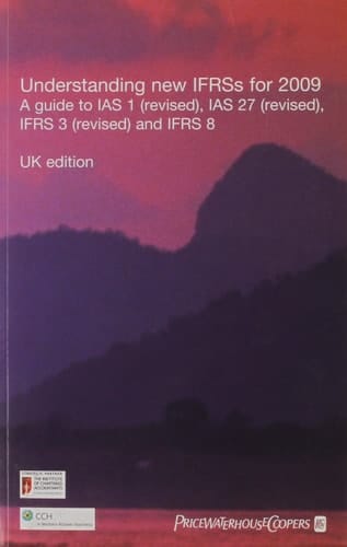 Understanding New IFRSs in the UK for 2009 - A Guide to IAS 1 (revised), IAS 27 (revised), IFRS 3 (revised) and IFRS 8