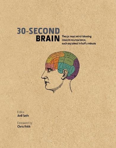 30-second Brain The 50 Most Mind-blowing Ideas in Neuroscience, Each Explained in Half a Minute