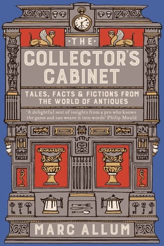 The Collector's Cabinet Tales, Facts and Fictions from the World of Antiques