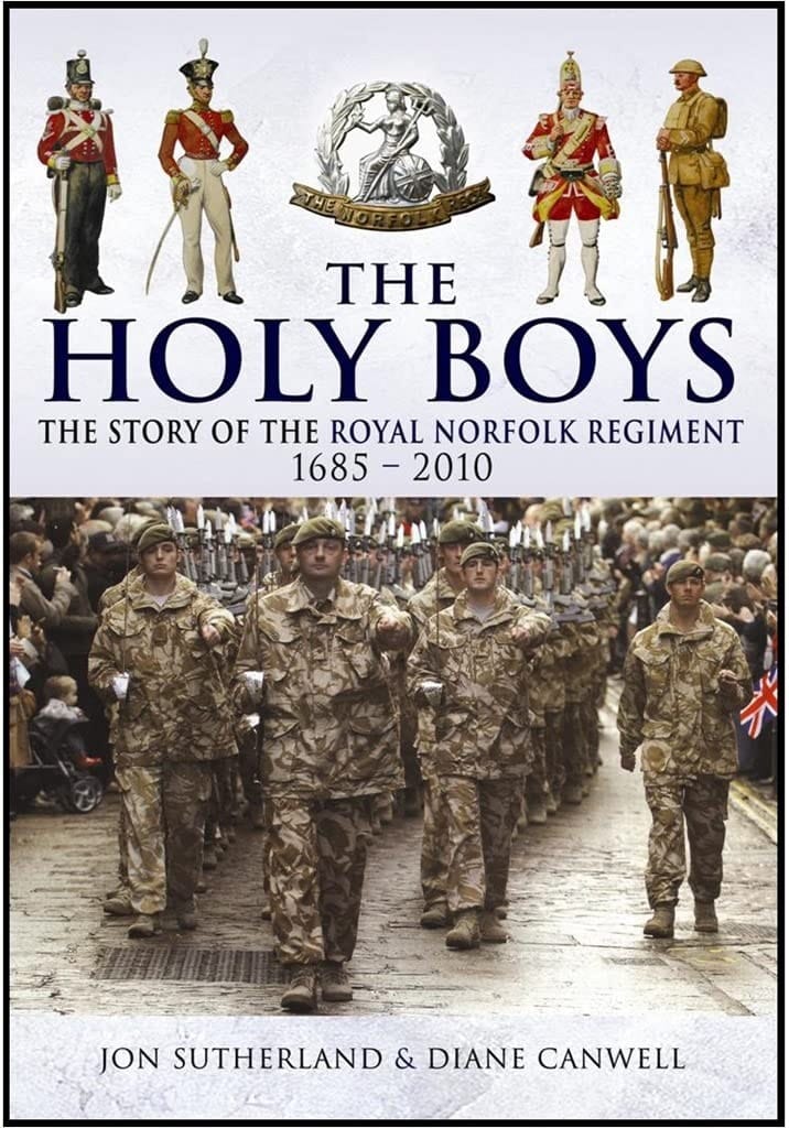 The Holy Boys A History of the Royal Norfolk Regiment and the Royal East Anglian Regiment 1685-2010