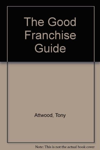 The Good Franchise Guide An Independent Survey of Over 400 Franchises in the UK