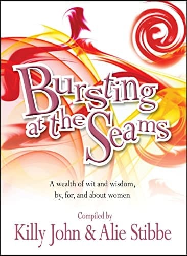 Bursting at the Seams A Wealth of Wit and Wisdom, By, for and about Women
