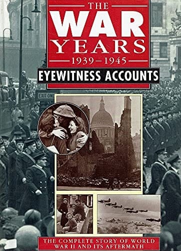 The War Years, 1939-1945 Eyewitness Accounts