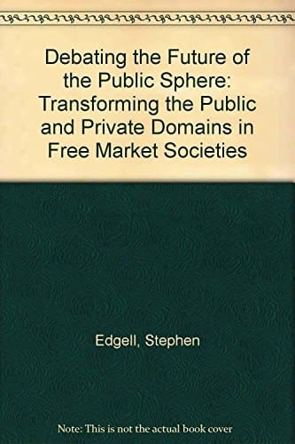 Debating the Future of the Public Sphere: Transforming the Public and Private Domains in Free Market Societies