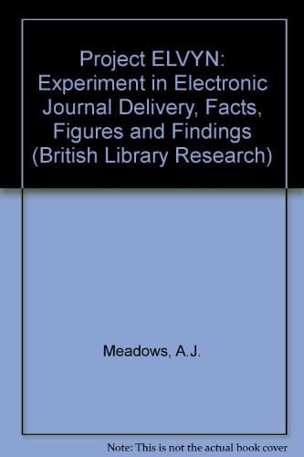 Project Elvyn: An Experiment in Electronic Journal Delivery : Facts, Figures and Findings (British Library Research Series)