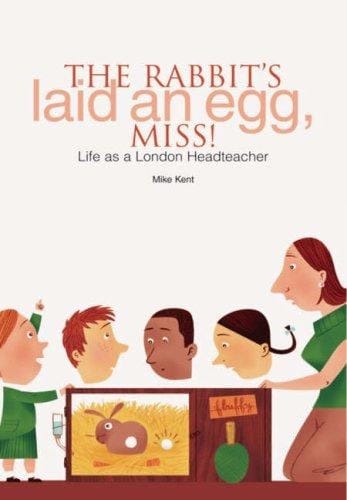 The Rabbit's Laid an Egg, Miss! Life as a London Headteacher