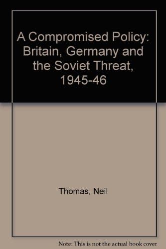A Compromised Policy Britain, Germany and the Soviet Threat 1945-1946