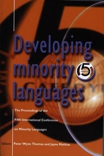 Developing Minority Languages The Proceedings of the Fifth International Conference on Minority Languages
