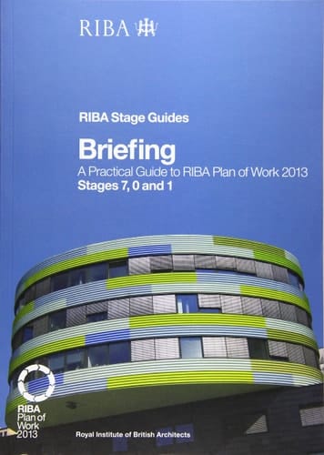 Briefing A Practical Guide to RIBA Plan of Work 2013 Stages 7, 0 and 1 (RIBA Stage Guide)