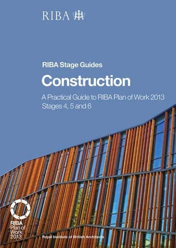 Construction A Practical Guide to RIBA Plan of Work 2013 Stages 4, 5 and 6 (RIBA Stage Guide)
