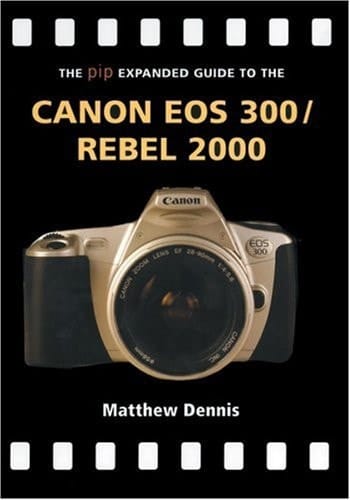 The PIP Expanded Guide to Canon EOS 300/Rebel 2000