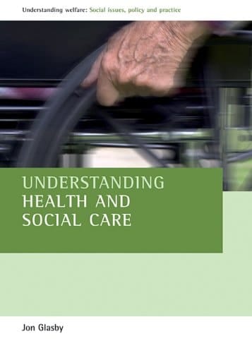 Understanding health and social care (Understanding Welfare: Social Issues, Policy and Practice)