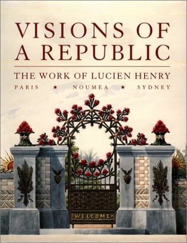 Visions of a Republic The Work of Lucien Henry, Paris-Noumea-Sydney