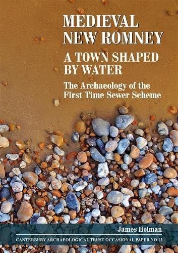 Medieval New Romney, a Town Shaped by Water The Archaeology of the First Time Sewer Scheme