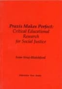Praxis Makes Perfect Critical Educational Research for Social Justice