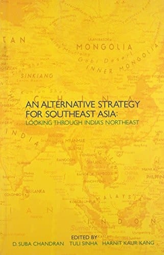 An Alternative Strategy Towards Southeast Asia Looking Through India's Northeast