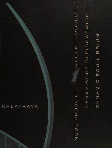 Santiago Calatrava: Dynamic Equilibrium: Recent Projects/Dynamische Gleichgewichte: Neue Projekte