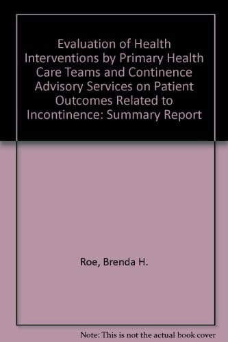 An Evaluation of Health Interventions by Primary Health Care Teams and Continence Advisory Services on Patient Outcomes Related to Incontinence Summary Report