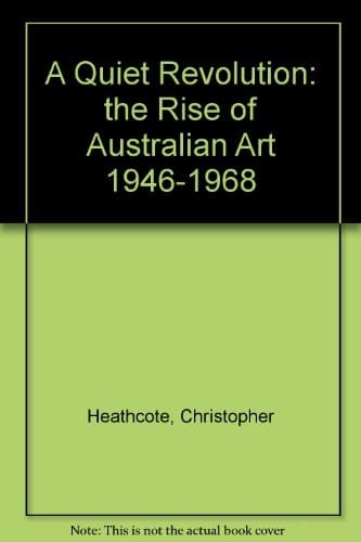 A Quiet Revolution The Rise of Australian Art, 1946-1968