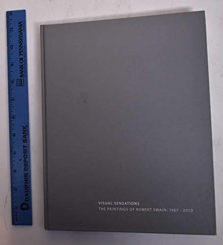 Visual Sensations The Paintings of Robert Swain, 1967-2010