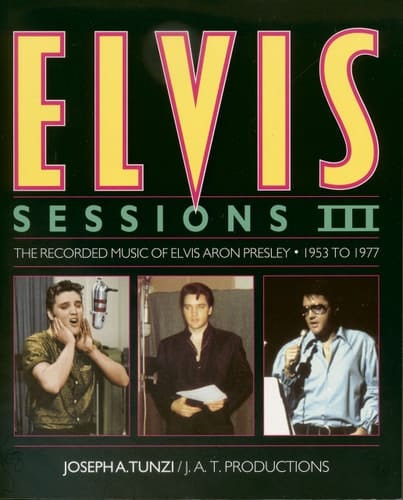 Elvis Sessions III The Recorded Music of Elvis Aron Presley, 1953-1977