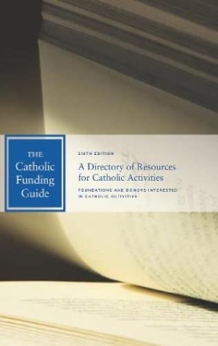 The Catholic Funding Guide A Directory of Resources for Catholic Activities