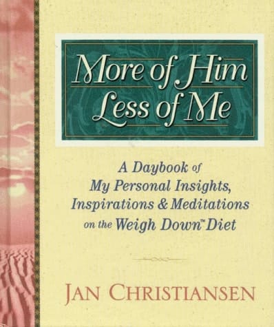 More of Him, Less of Me A Daybook of My Personal Insights, Inspirations, and Meditations on the Weigh Down Diet