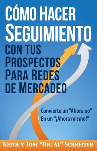 Cómo Hacer Seguimiento Con Tus Prospectos Para Redes De Mercadeo Convierte un "Ahora no" En un "¡Ahora mismo!"