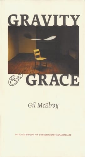 Gravity and Grace Selected Writing on Contemporary Canadian Art