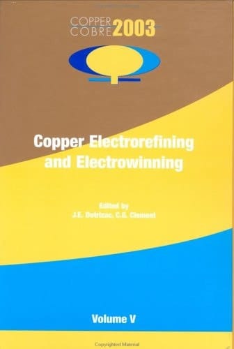 Proceedings of the Copper 2003-Cobre 2003, the 5th International Conference, November 30-December 3, 2003, Santiago, Chile: Copper electrorefining and electrowinning