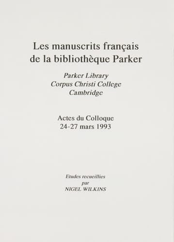 Manuscrits Francais de la Bibliotheque Parker [Les Parker Library, Corpus Christi College, Cambridge Actes du Colloque 24-27 Mars 1993 (Parker Library Publications)