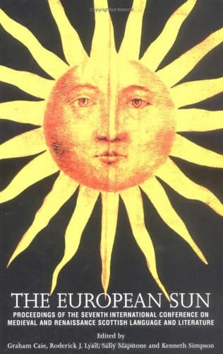 The European Sun: Proceedings of the Seventh International Conference on Medieval and Renaissance Scottish Language and Literature (Scots Gaelic Edition)