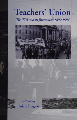 Teachers' Union: The Tui and Its Forerunners in Irish Education, 1899-1994