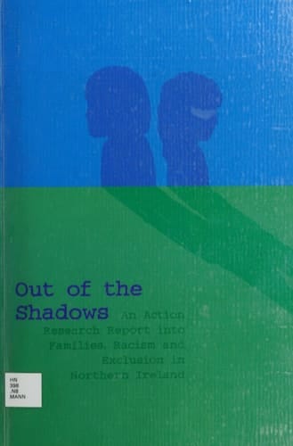 Out of the Shadows An Action Research Report Into Families, Racism, and Exclusion in Northern Ireland