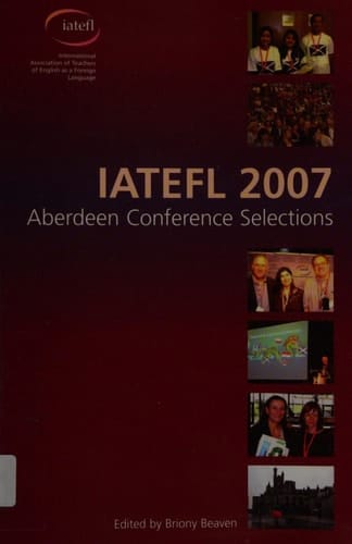IATEFL 2007 Aberdeen Conference Selections: 41st International Annual Conference,Aberdeen 18-22 April 2007