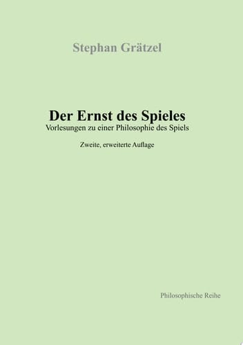 Der Ernst des Spieles Vorlesungen zu einer Philosophie des Spiels