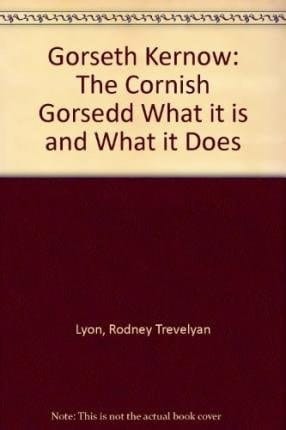 Gorseth Kernow The Cornish Gorsedd : what it is and what it Does