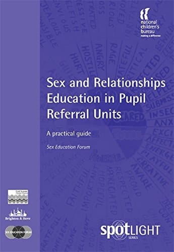 Sex and Relationships Education in Pupil Referral Units A Practical Guide