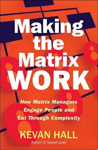 Making the Matrix Work How Matrix Managers Engage People and Cut Through Complexity