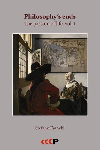 Philosophy's ends: The passion of life, vol. I
