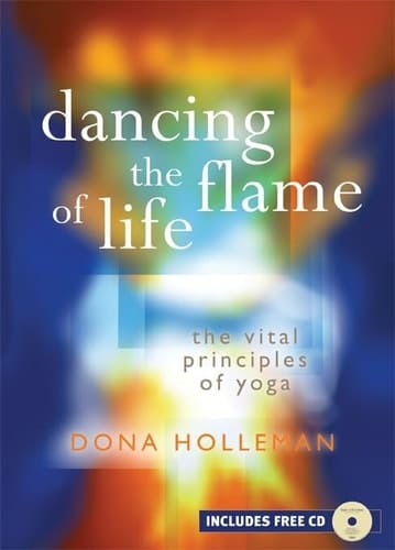 Dancing the Flame of Life The Vital Principles of Yoga