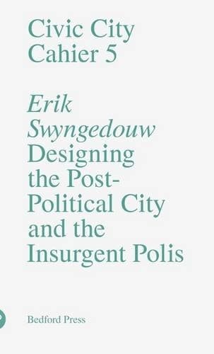Designing the Post-political City and the Insurgent Polis