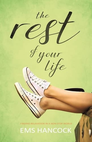 The Rest of Your Life Finding Relaxation in a Non-Stop World