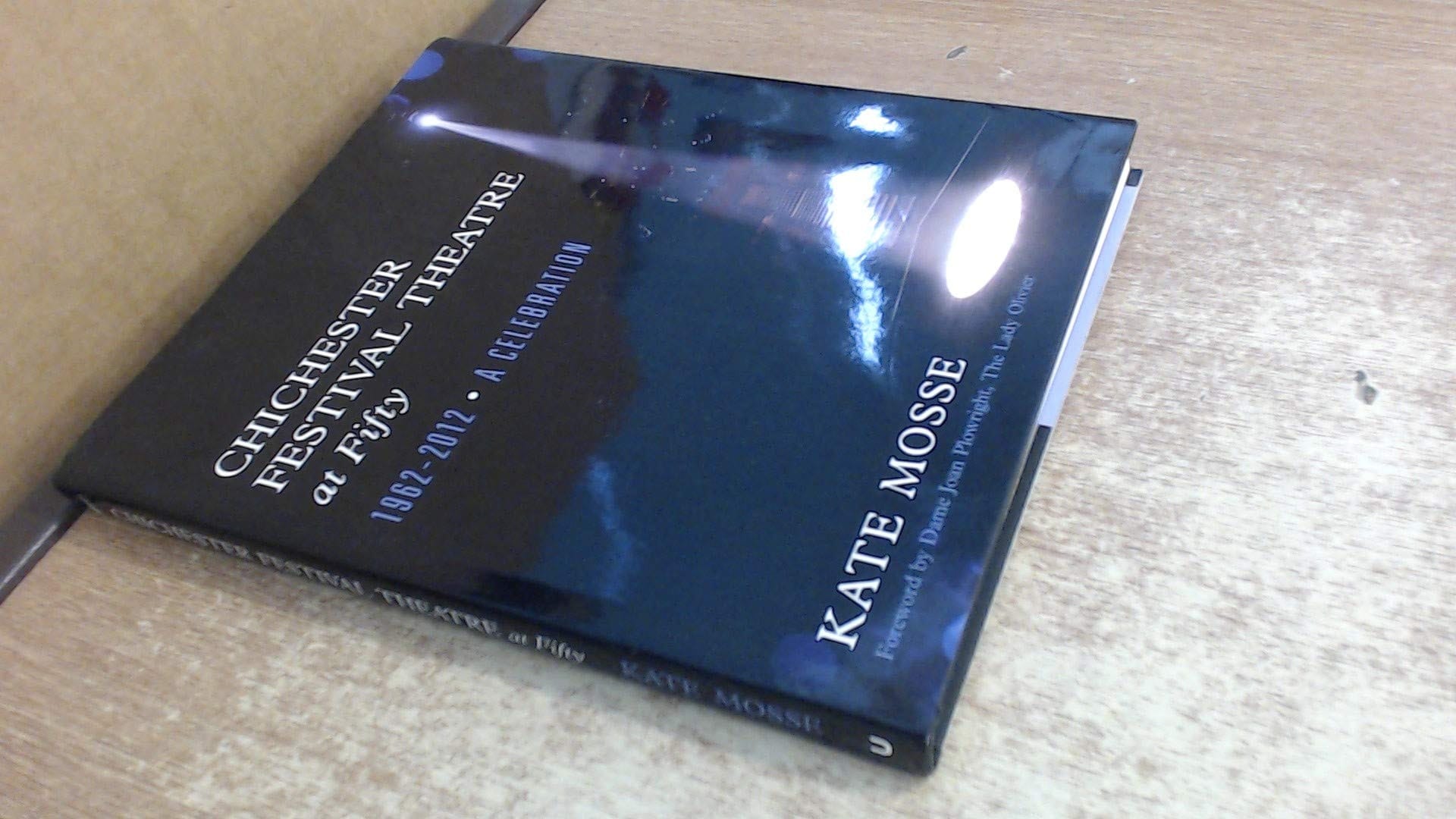 Chichester Festival Theatre at Fifty 1962-2012 : a Celebration