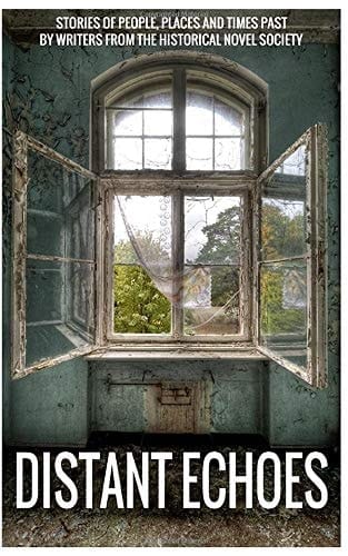 Distant Echoes: stories of people, places and times past by writers from the Historical Novel Society