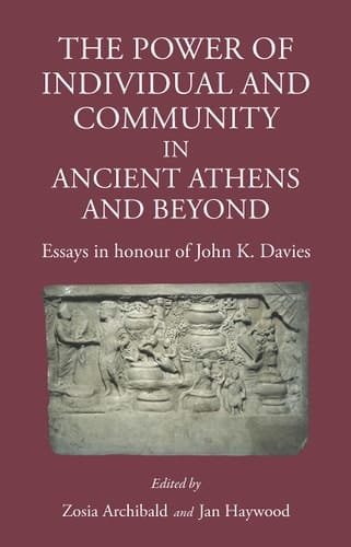 The Power of Individual and Community in Ancient Athens and Beyond Essays in Honour of John K. Davies