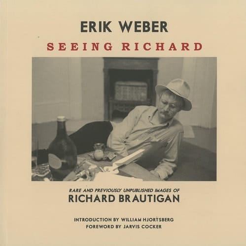 Seeing Richard Rare and Previously Unpublished Images of Richard Brautigan